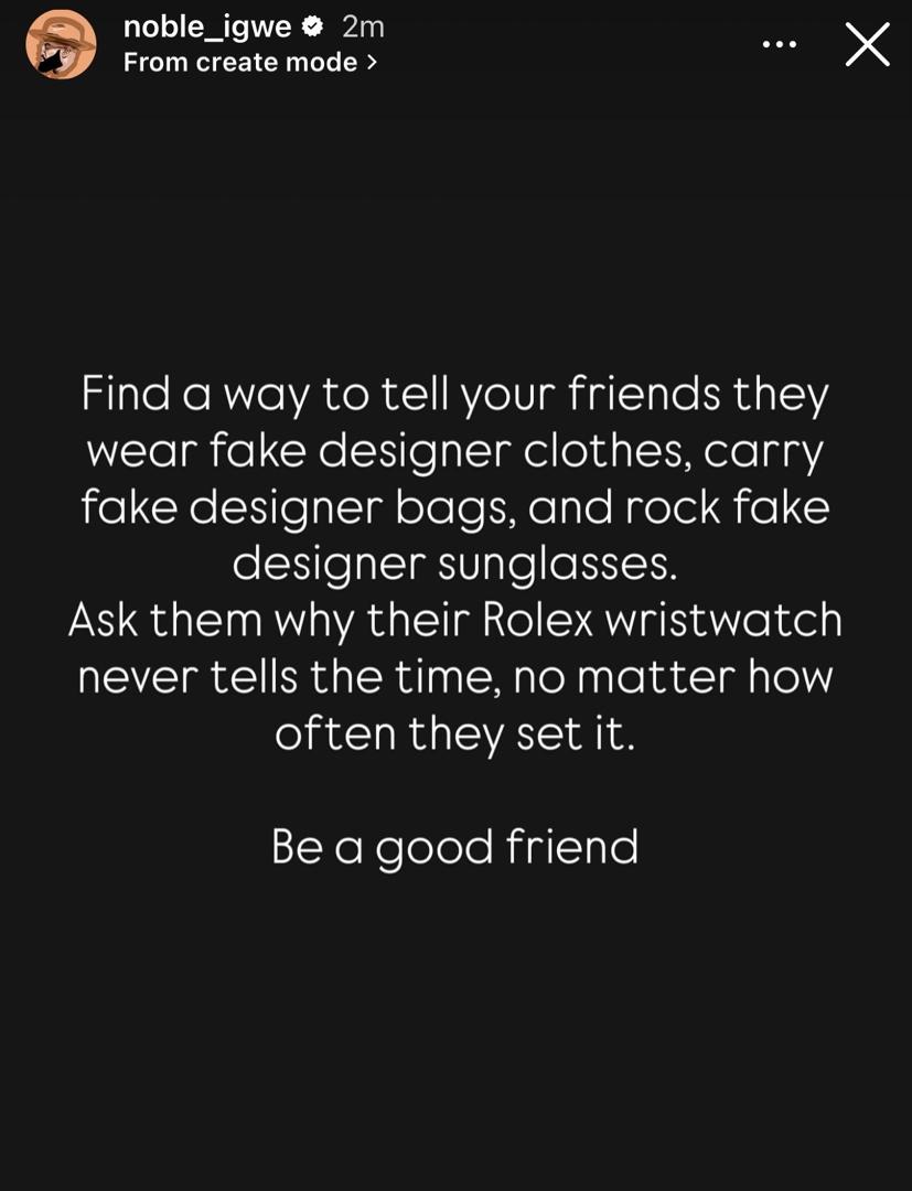 Be a good friend. Find a way to tell your friends they wear fake designer clothes, carry fake designer bags, and rock fake designer sunglasses- media personality, Noble Igwe tells Nigerians